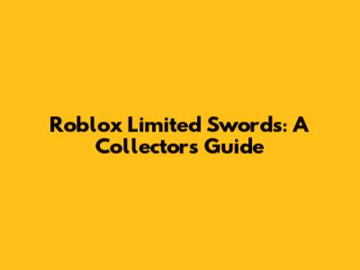 Roblox Limited Swords: A Collector's Guide