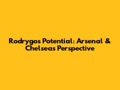 Rodrygo's Potential: Arsenal & Chelsea's Perspective