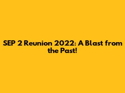 SEP 2 Reunion 2022: A Blast from the Past!