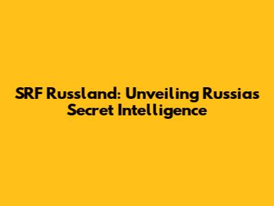 SRF Russland: Unveiling Russia's Secret Intelligence
