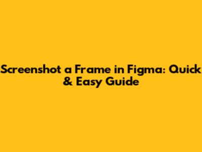 Screenshot a Frame in Figma: Quick & Easy Guide