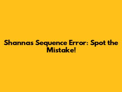Shanna's Sequence Error: Spot the Mistake!