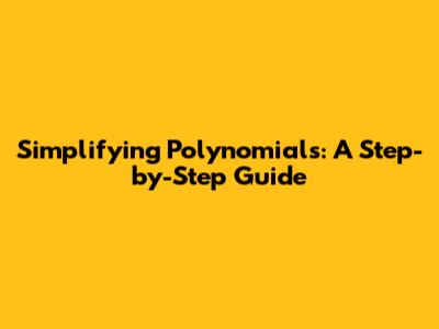 Simplifying Polynomials: A Step-by-Step Guide