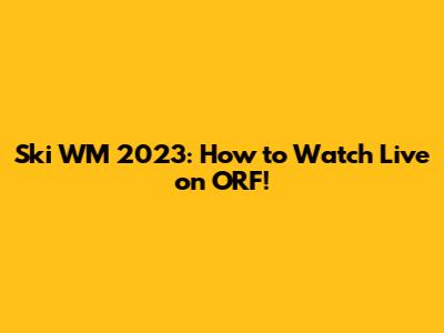 Ski WM 2023: How to Watch Live on ORF!
