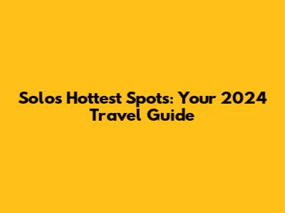 Solo's Hottest Spots: Your 2024 Travel Guide
