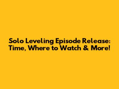 Solo Leveling Episode Release: Time, Where to Watch & More!