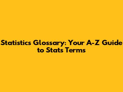 Statistics Glossary: Your A-Z Guide to Stats Terms