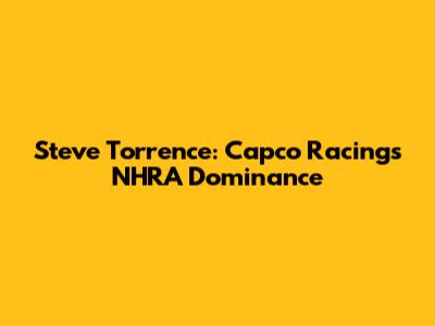Steve Torrence: Capco Racing's NHRA Dominance
