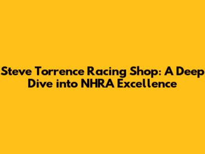 Steve Torrence Racing Shop: A Deep Dive into NHRA Excellence