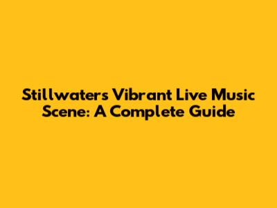 Stillwater's Vibrant Live Music Scene: A Complete Guide