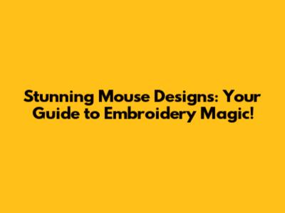 Stunning Mouse Designs: Your Guide to Embroidery Magic!