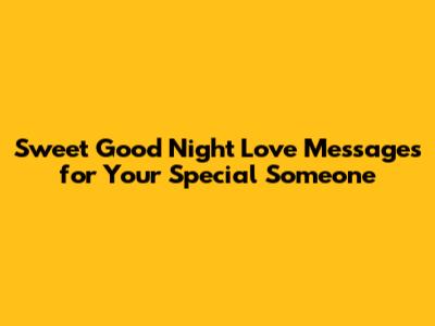 Sweet Good Night Love Messages for Your Special Someone