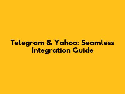 Telegram & Yahoo: Seamless Integration Guide