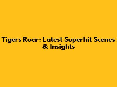 Tiger's Roar: Latest Superhit Scenes & Insights