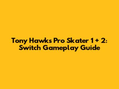 Tony Hawk's Pro Skater 1 + 2: Switch Gameplay Guide