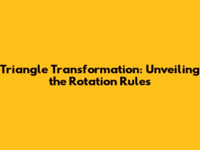 Triangle Transformation: Unveiling the Rotation Rules