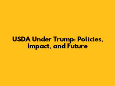 USDA Under Trump: Policies, Impact, and Future