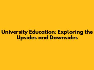 University Education: Exploring the Upsides and Downsides