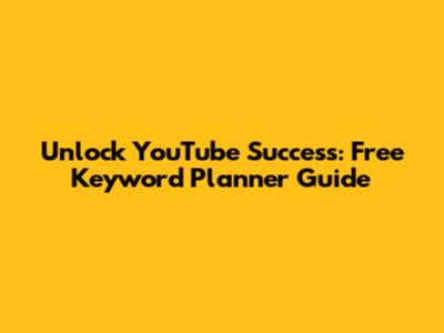 Unlock YouTube Success: Free Keyword Planner Guide