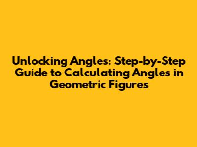 Unlocking Angles: Step-by-Step Guide to Calculating Angles in Geometric Figures