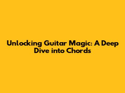 Unlocking Guitar Magic: A Deep Dive into Chords