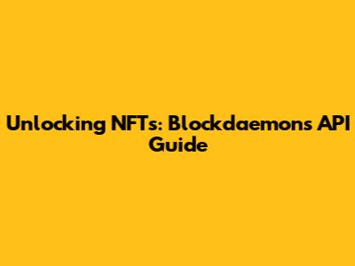 Unlocking NFTs: Blockdaemon's API Guide