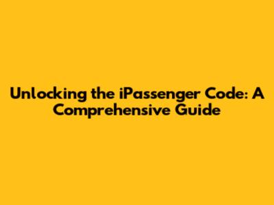 Unlocking the iPassenger Code: A Comprehensive Guide