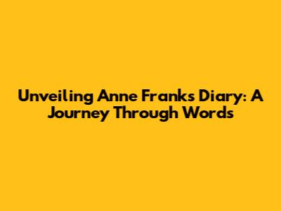 Unveiling Anne Frank's Diary: A Journey Through Words