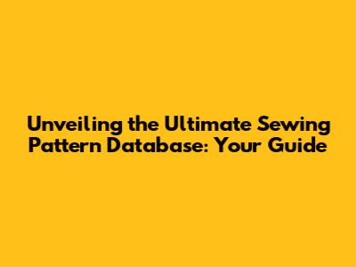 Unveiling the Ultimate Sewing Pattern Database: Your Guide