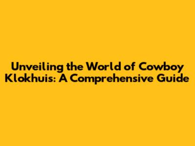 Unveiling the World of Cowboy Klokhuis: A Comprehensive Guide