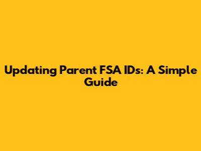 Updating Parent FSA IDs: A Simple Guide