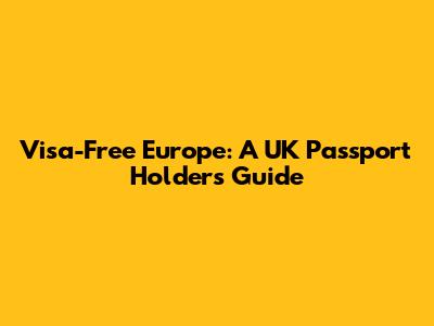 Visa-Free Europe: A UK Passport Holder's Guide