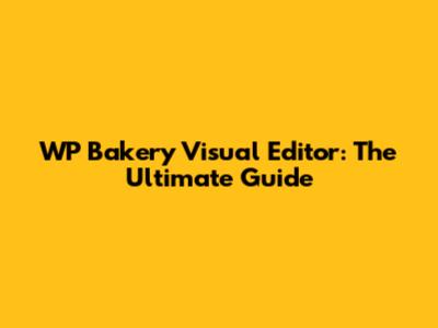 WP Bakery Visual Editor: The Ultimate Guide