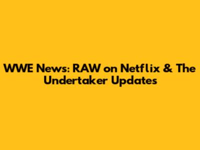 WWE News: RAW on Netflix & The Undertaker Updates