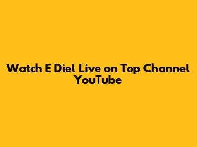 Watch E Diel Live on Top Channel YouTube