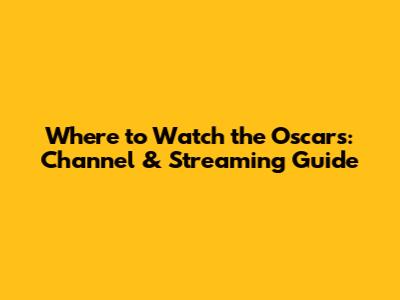 Where to Watch the Oscars: Channel & Streaming Guide
