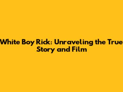 White Boy Rick: Unraveling the True Story and Film