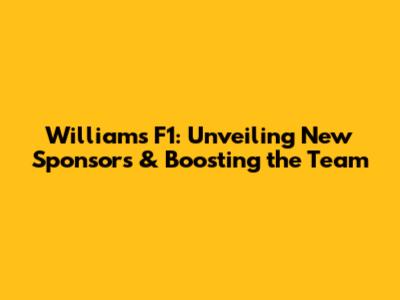 Williams F1: Unveiling New Sponsors & Boosting the Team