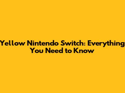 Yellow Nintendo Switch: Everything You Need to Know
