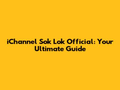 iChannel Sok Lok Official: Your Ultimate Guide