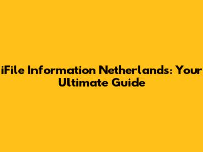 iFile Information Netherlands: Your Ultimate Guide