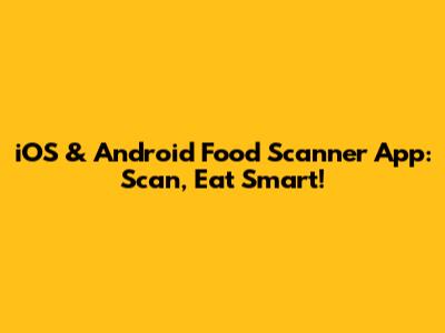 iOS & Android Food Scanner App: Scan, Eat Smart!