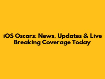 iOS Oscars: News, Updates & Live Breaking Coverage Today