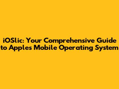 iOSlic: Your Comprehensive Guide to Apple's Mobile Operating System