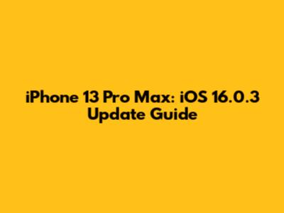 iPhone 13 Pro Max: iOS 16.0.3 Update Guide