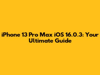 iPhone 13 Pro Max iOS 16.0.3: Your Ultimate Guide