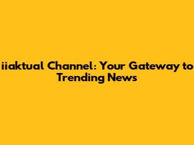 iiaktual Channel: Your Gateway to Trending News