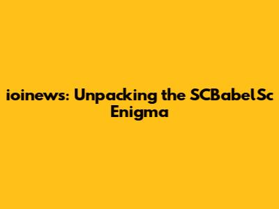 ioinews: Unpacking the SCBabelSc Enigma