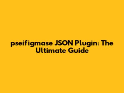 pseifigmase JSON Plugin: The Ultimate Guide