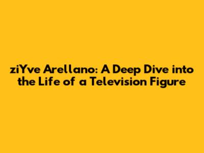 ziYve Arellano: A Deep Dive into the Life of a Television Figure